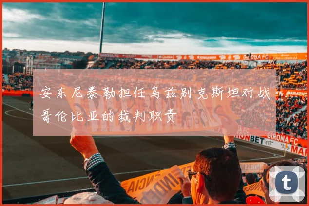 安东尼泰勒担任乌兹别克斯坦对战哥伦比亚的裁判职责