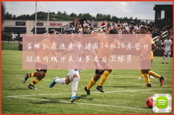 黄蜂队在选秀中持有14和18号签计划选内线并关注多名后卫球员