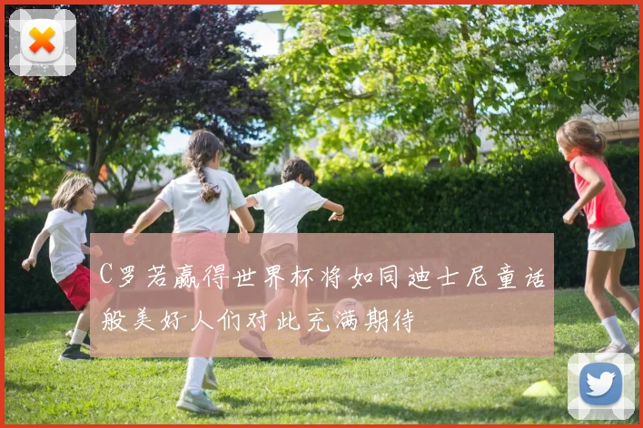C罗若赢得世界杯将如同迪士尼童话般美好人们对此充满期待